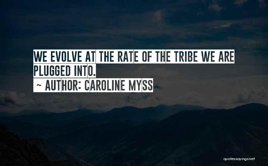 Caroline Myss Quotes: We Evolve At The Rate Of The Tribe We Are Plugged Into.