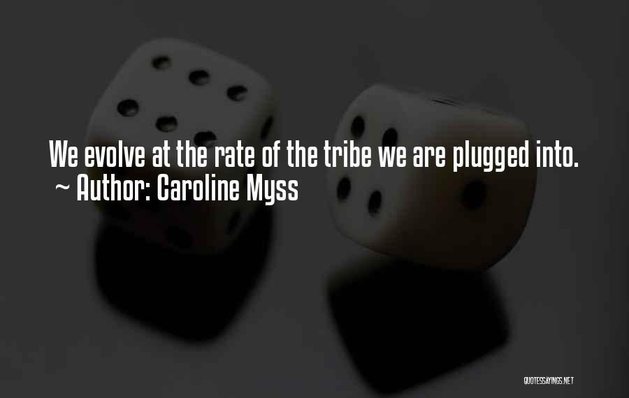 Caroline Myss Quotes: We Evolve At The Rate Of The Tribe We Are Plugged Into.