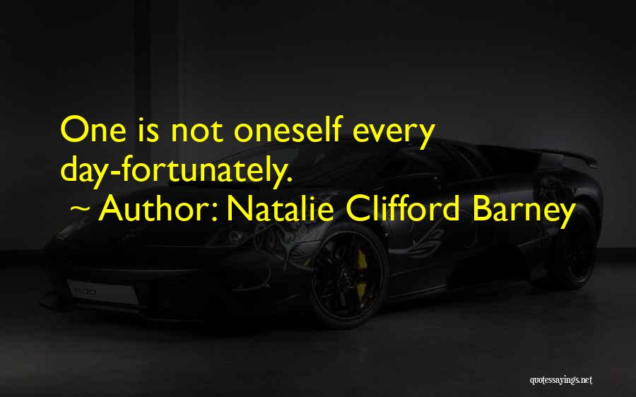 Natalie Clifford Barney Quotes: One Is Not Oneself Every Day-fortunately.