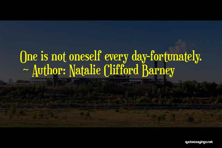 Natalie Clifford Barney Quotes: One Is Not Oneself Every Day-fortunately.