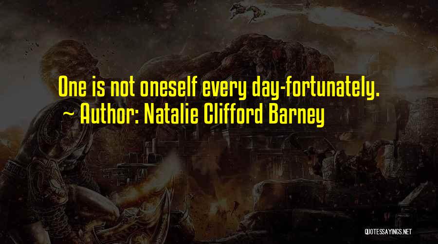 Natalie Clifford Barney Quotes: One Is Not Oneself Every Day-fortunately.