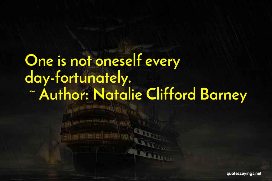 Natalie Clifford Barney Quotes: One Is Not Oneself Every Day-fortunately.