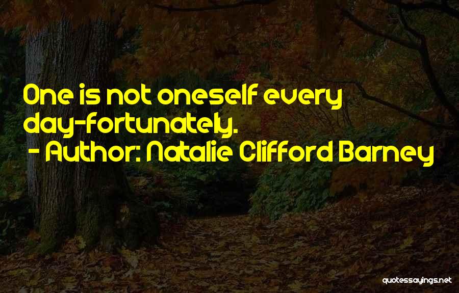 Natalie Clifford Barney Quotes: One Is Not Oneself Every Day-fortunately.