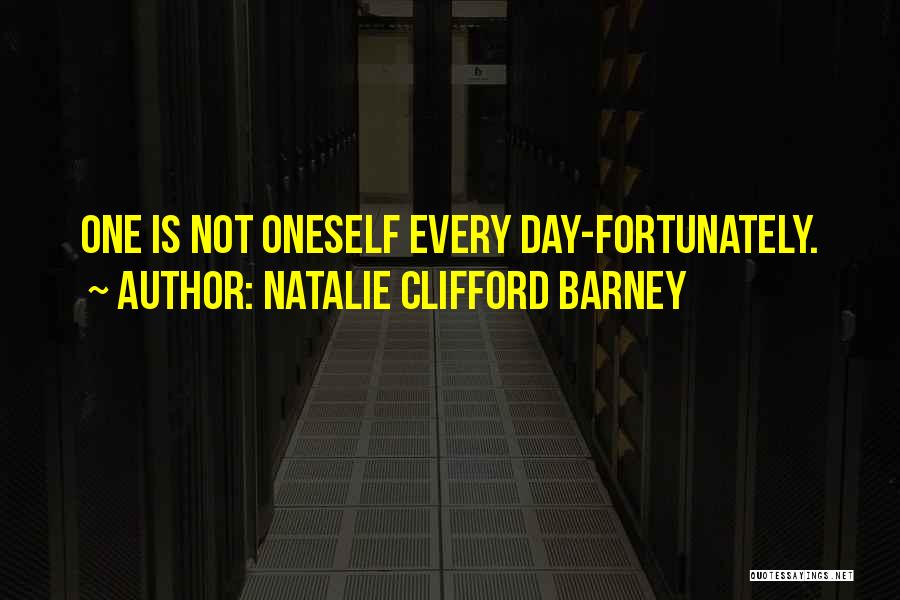 Natalie Clifford Barney Quotes: One Is Not Oneself Every Day-fortunately.