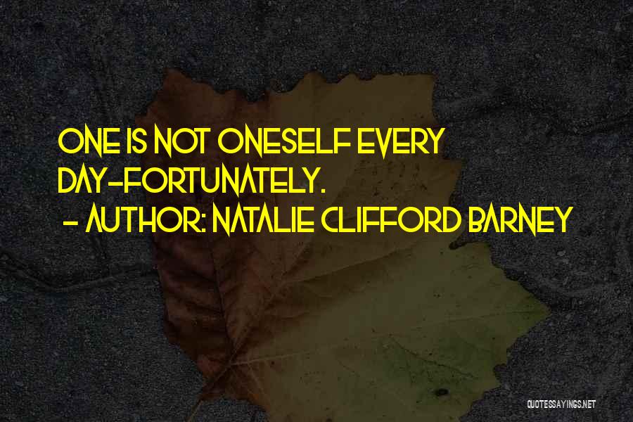 Natalie Clifford Barney Quotes: One Is Not Oneself Every Day-fortunately.