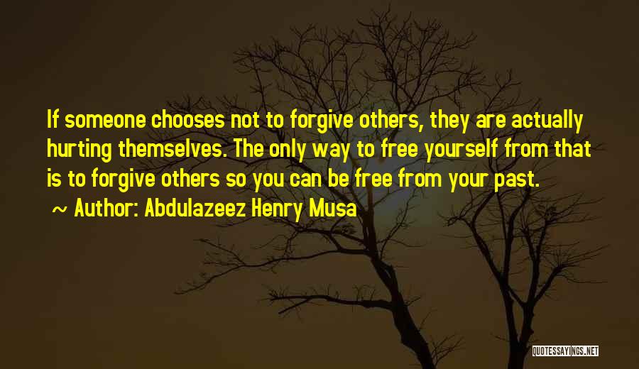 Abdulazeez Henry Musa Quotes: If Someone Chooses Not To Forgive Others, They Are Actually Hurting Themselves. The Only Way To Free Yourself From That