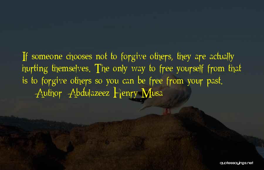 Abdulazeez Henry Musa Quotes: If Someone Chooses Not To Forgive Others, They Are Actually Hurting Themselves. The Only Way To Free Yourself From That