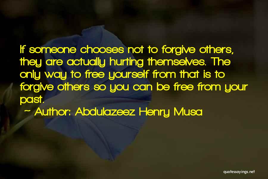 Abdulazeez Henry Musa Quotes: If Someone Chooses Not To Forgive Others, They Are Actually Hurting Themselves. The Only Way To Free Yourself From That