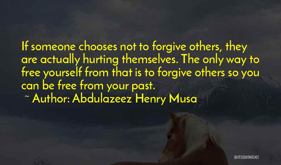 Abdulazeez Henry Musa Quotes: If Someone Chooses Not To Forgive Others, They Are Actually Hurting Themselves. The Only Way To Free Yourself From That