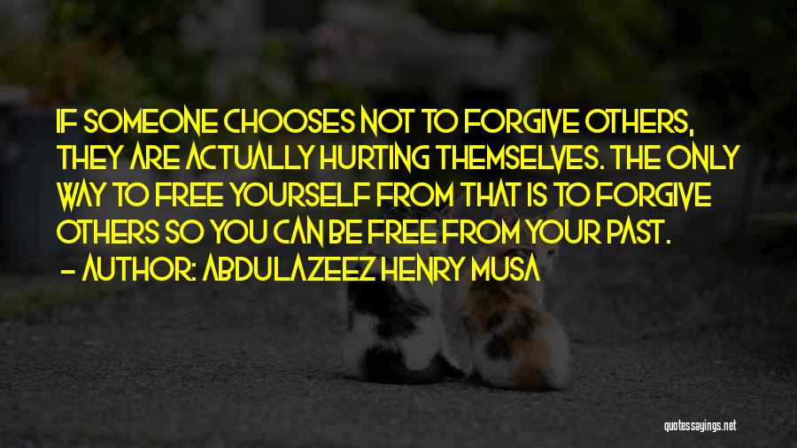 Abdulazeez Henry Musa Quotes: If Someone Chooses Not To Forgive Others, They Are Actually Hurting Themselves. The Only Way To Free Yourself From That