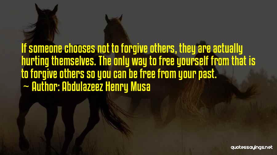 Abdulazeez Henry Musa Quotes: If Someone Chooses Not To Forgive Others, They Are Actually Hurting Themselves. The Only Way To Free Yourself From That