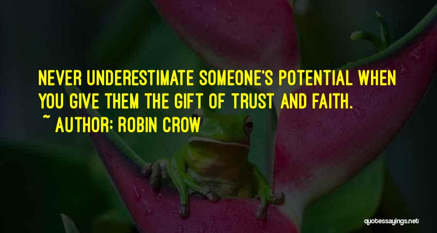 Robin Crow Quotes: Never Underestimate Someone's Potential When You Give Them The Gift Of Trust And Faith.