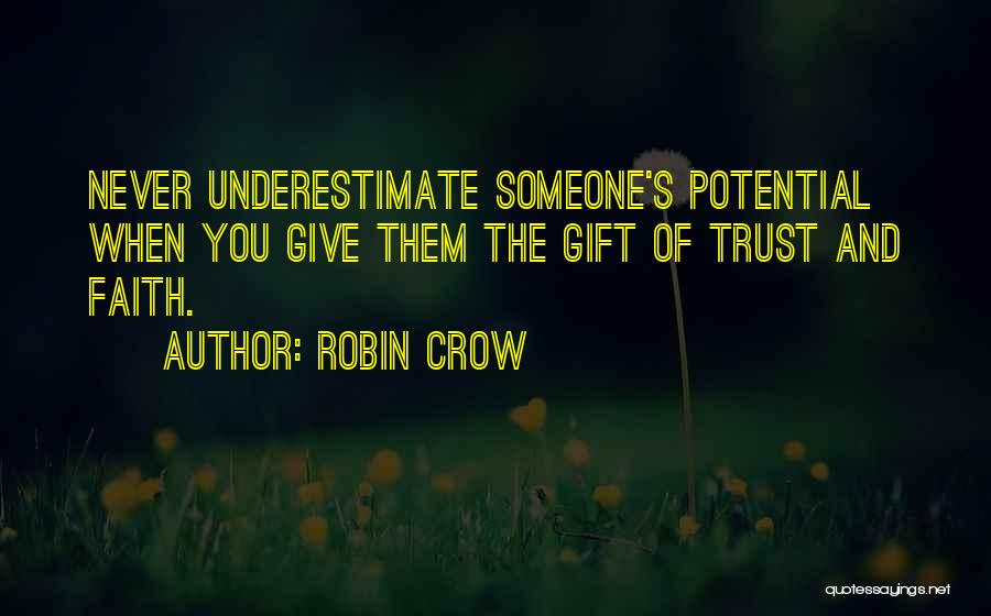 Robin Crow Quotes: Never Underestimate Someone's Potential When You Give Them The Gift Of Trust And Faith.