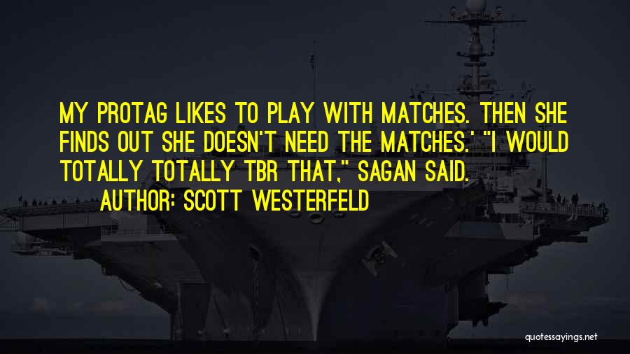 Scott Westerfeld Quotes: My Protag Likes To Play With Matches. Then She Finds Out She Doesn't Need The Matches.' I Would Totally Totally