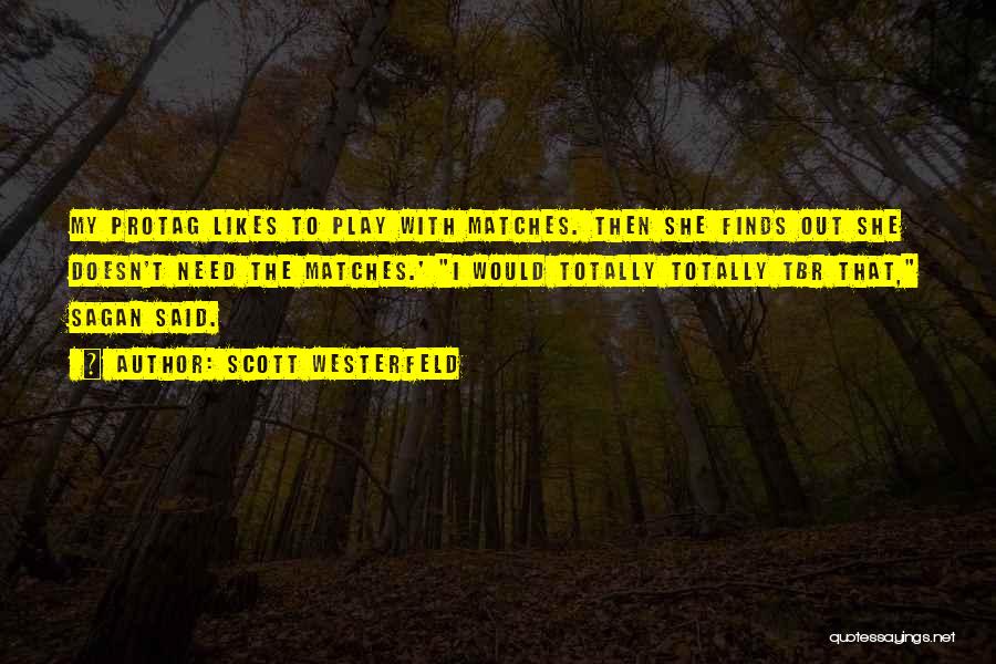 Scott Westerfeld Quotes: My Protag Likes To Play With Matches. Then She Finds Out She Doesn't Need The Matches.' I Would Totally Totally