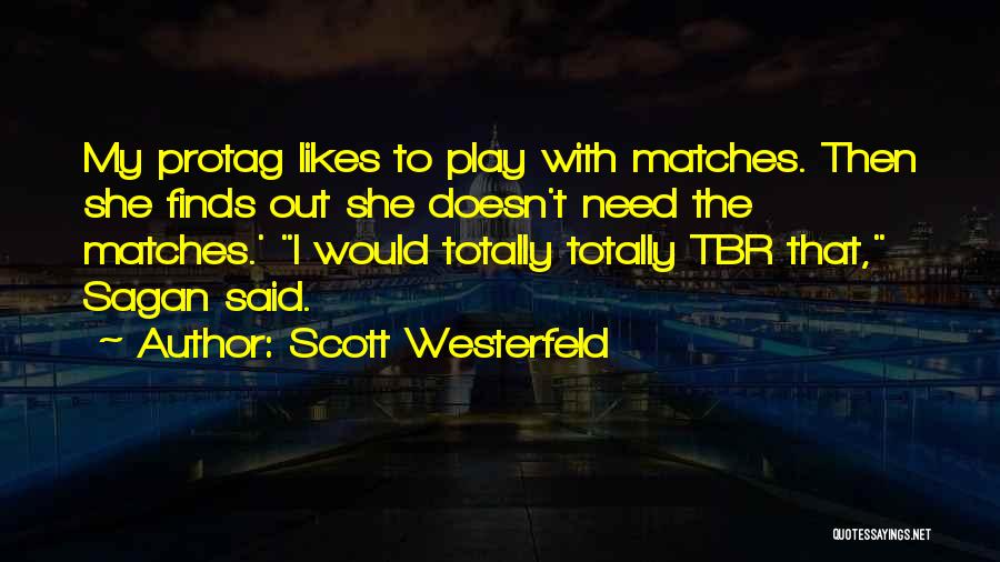 Scott Westerfeld Quotes: My Protag Likes To Play With Matches. Then She Finds Out She Doesn't Need The Matches.' I Would Totally Totally