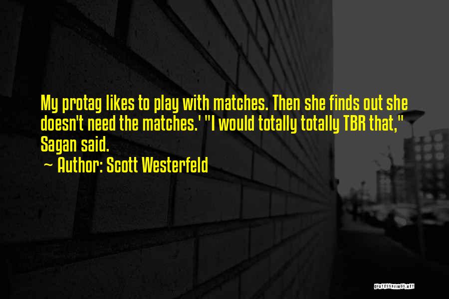 Scott Westerfeld Quotes: My Protag Likes To Play With Matches. Then She Finds Out She Doesn't Need The Matches.' I Would Totally Totally