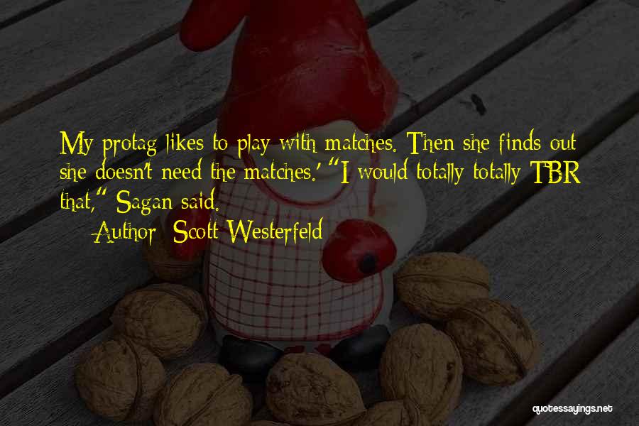 Scott Westerfeld Quotes: My Protag Likes To Play With Matches. Then She Finds Out She Doesn't Need The Matches.' I Would Totally Totally