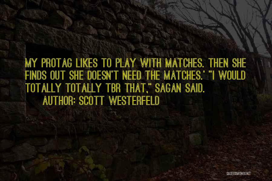 Scott Westerfeld Quotes: My Protag Likes To Play With Matches. Then She Finds Out She Doesn't Need The Matches.' I Would Totally Totally