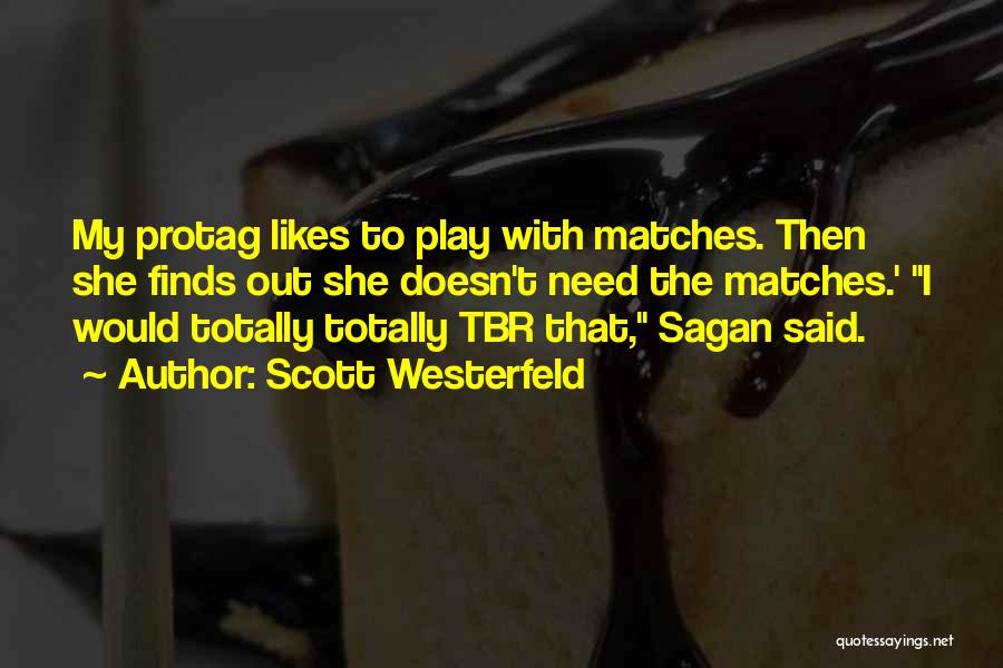 Scott Westerfeld Quotes: My Protag Likes To Play With Matches. Then She Finds Out She Doesn't Need The Matches.' I Would Totally Totally