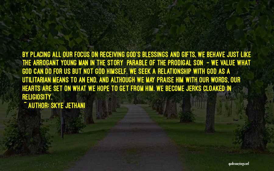 Skye Jethani Quotes: By Placing All Our Focus On Receiving God's Blessings And Gifts, We Behave Just Like The Arrogant Young Man In