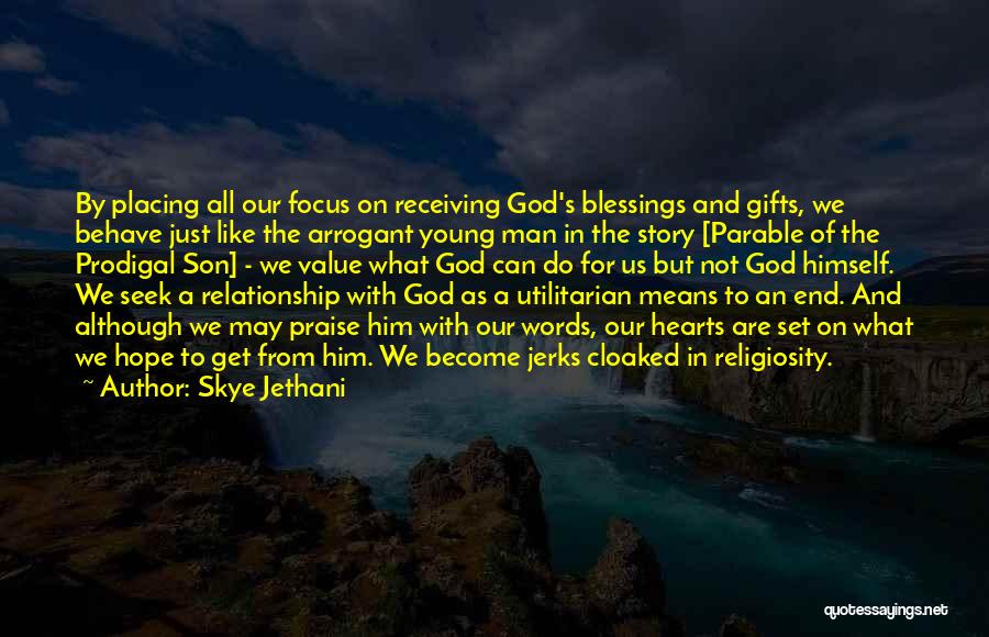 Skye Jethani Quotes: By Placing All Our Focus On Receiving God's Blessings And Gifts, We Behave Just Like The Arrogant Young Man In