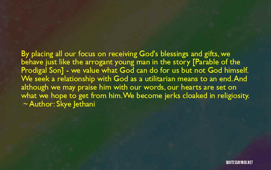 Skye Jethani Quotes: By Placing All Our Focus On Receiving God's Blessings And Gifts, We Behave Just Like The Arrogant Young Man In