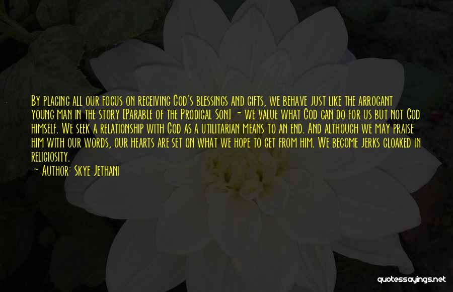 Skye Jethani Quotes: By Placing All Our Focus On Receiving God's Blessings And Gifts, We Behave Just Like The Arrogant Young Man In