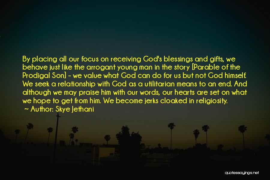 Skye Jethani Quotes: By Placing All Our Focus On Receiving God's Blessings And Gifts, We Behave Just Like The Arrogant Young Man In