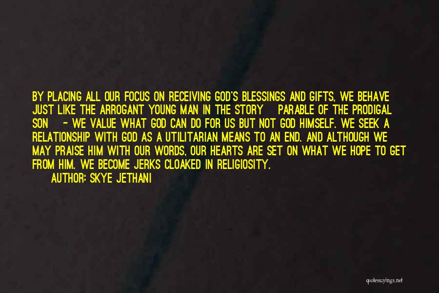 Skye Jethani Quotes: By Placing All Our Focus On Receiving God's Blessings And Gifts, We Behave Just Like The Arrogant Young Man In