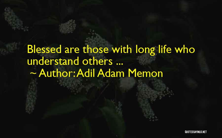 Adil Adam Memon Quotes: Blessed Are Those With Long Life Who Understand Others ...