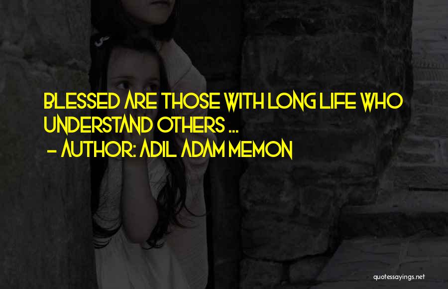 Adil Adam Memon Quotes: Blessed Are Those With Long Life Who Understand Others ...