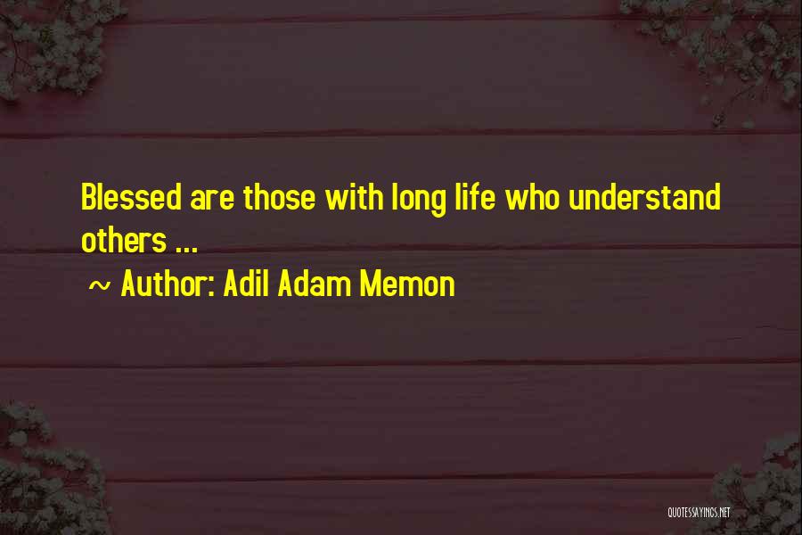 Adil Adam Memon Quotes: Blessed Are Those With Long Life Who Understand Others ...