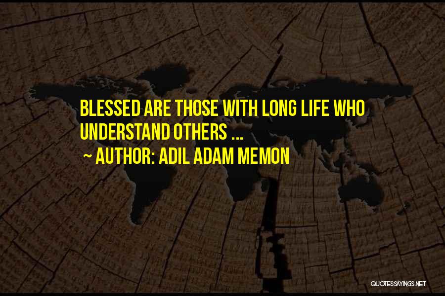 Adil Adam Memon Quotes: Blessed Are Those With Long Life Who Understand Others ...