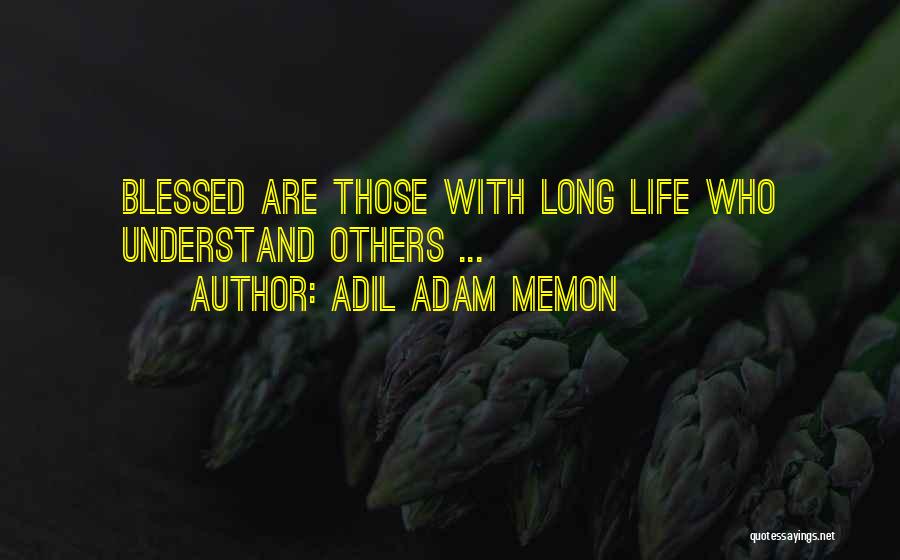 Adil Adam Memon Quotes: Blessed Are Those With Long Life Who Understand Others ...