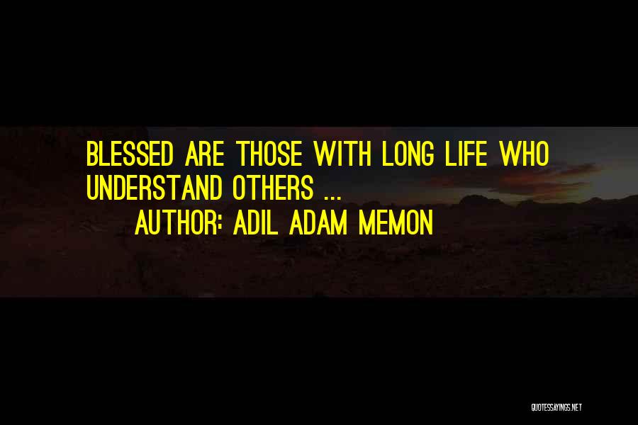 Adil Adam Memon Quotes: Blessed Are Those With Long Life Who Understand Others ...