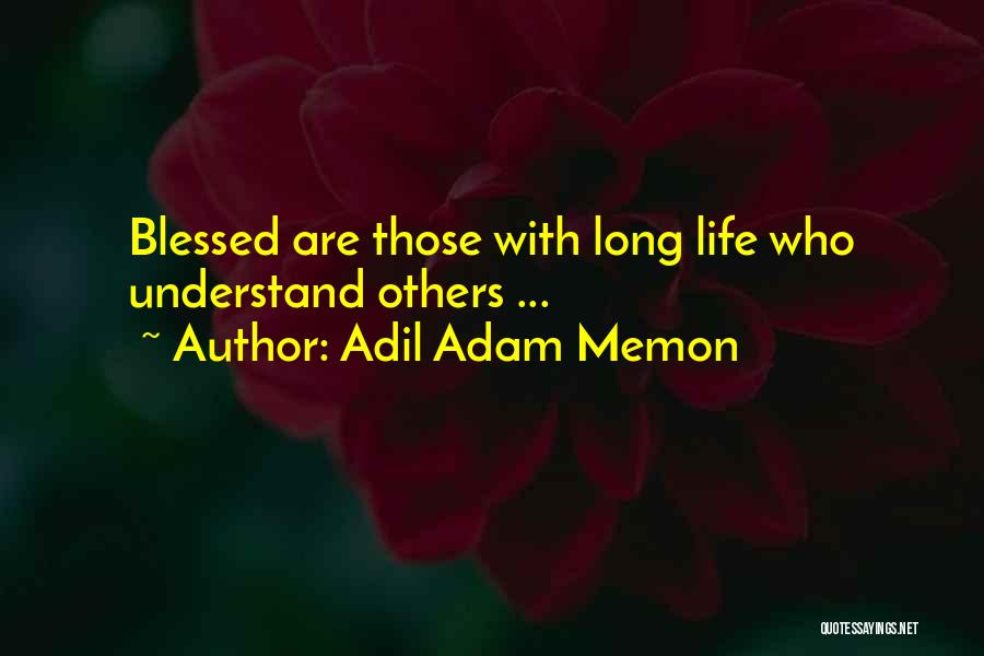 Adil Adam Memon Quotes: Blessed Are Those With Long Life Who Understand Others ...