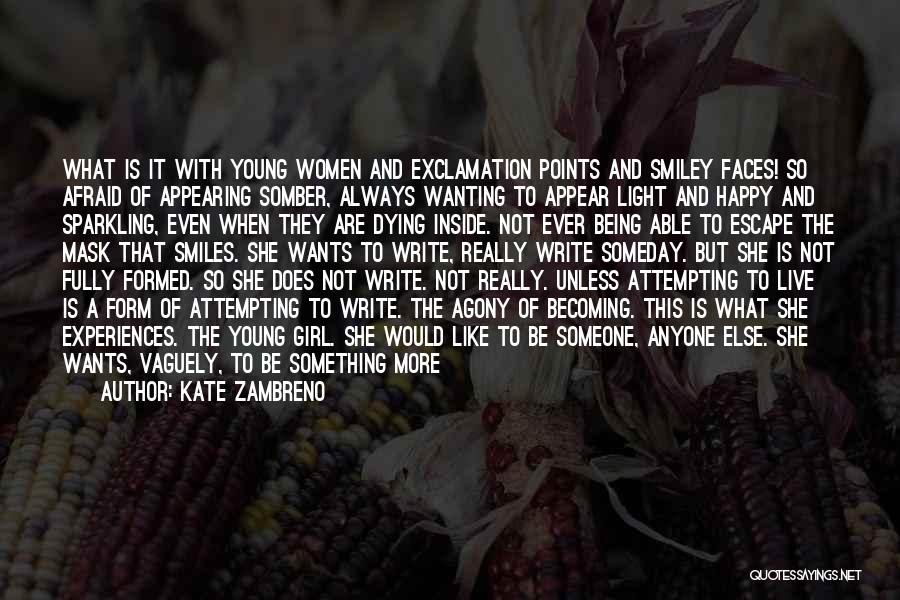 Kate Zambreno Quotes: What Is It With Young Women And Exclamation Points And Smiley Faces! So Afraid Of Appearing Somber, Always Wanting To