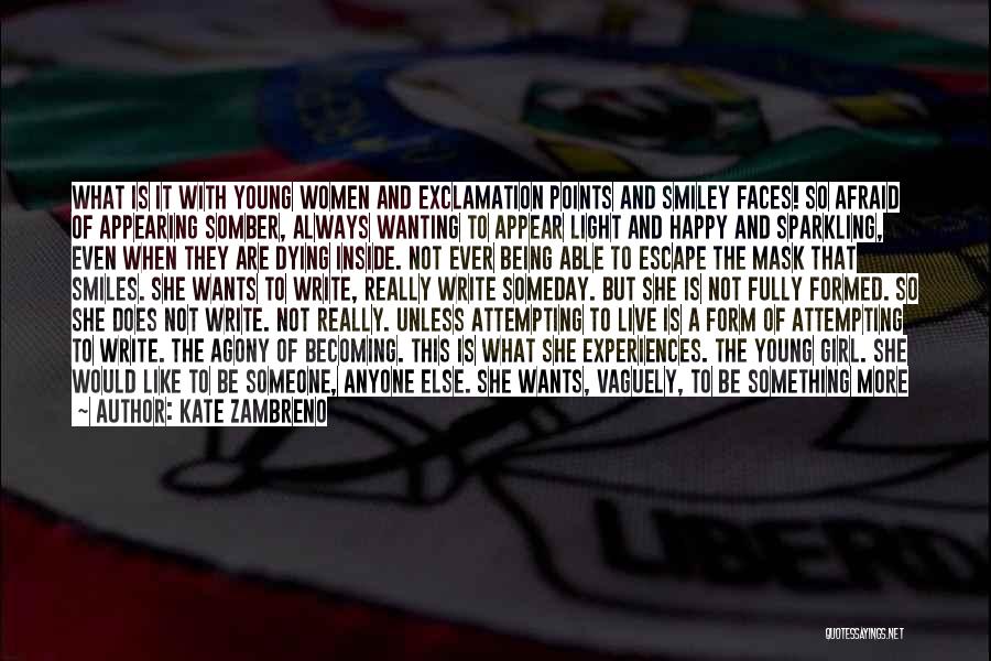 Kate Zambreno Quotes: What Is It With Young Women And Exclamation Points And Smiley Faces! So Afraid Of Appearing Somber, Always Wanting To