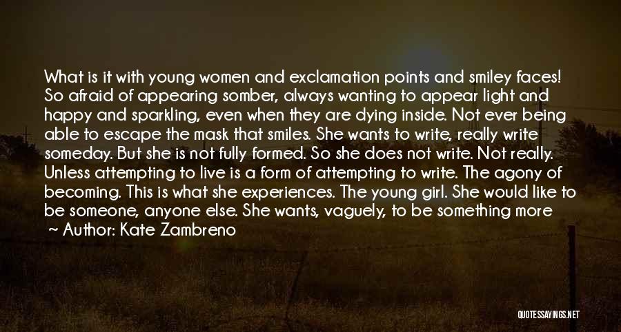 Kate Zambreno Quotes: What Is It With Young Women And Exclamation Points And Smiley Faces! So Afraid Of Appearing Somber, Always Wanting To