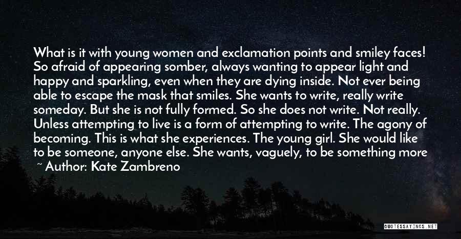 Kate Zambreno Quotes: What Is It With Young Women And Exclamation Points And Smiley Faces! So Afraid Of Appearing Somber, Always Wanting To