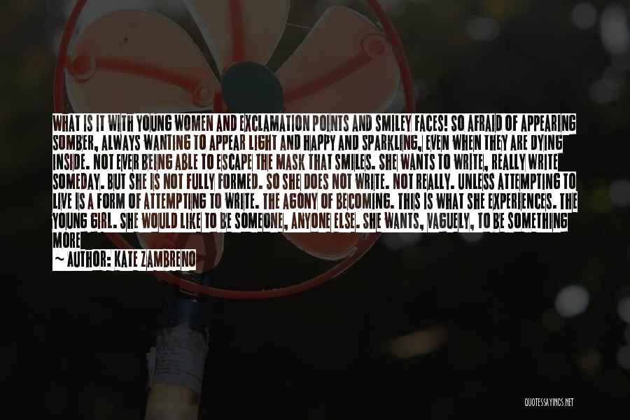 Kate Zambreno Quotes: What Is It With Young Women And Exclamation Points And Smiley Faces! So Afraid Of Appearing Somber, Always Wanting To