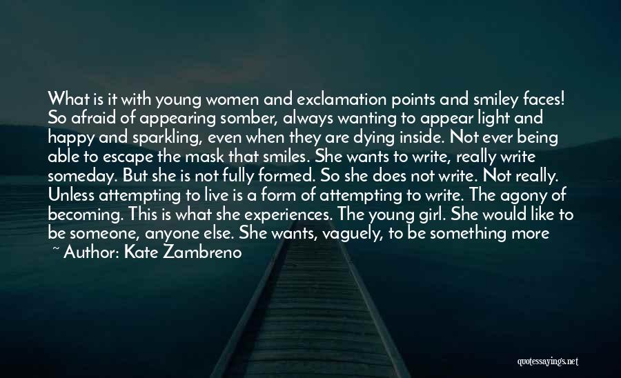 Kate Zambreno Quotes: What Is It With Young Women And Exclamation Points And Smiley Faces! So Afraid Of Appearing Somber, Always Wanting To