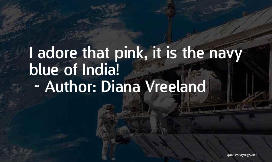 Diana Vreeland Quotes: I Adore That Pink, It Is The Navy Blue Of India!