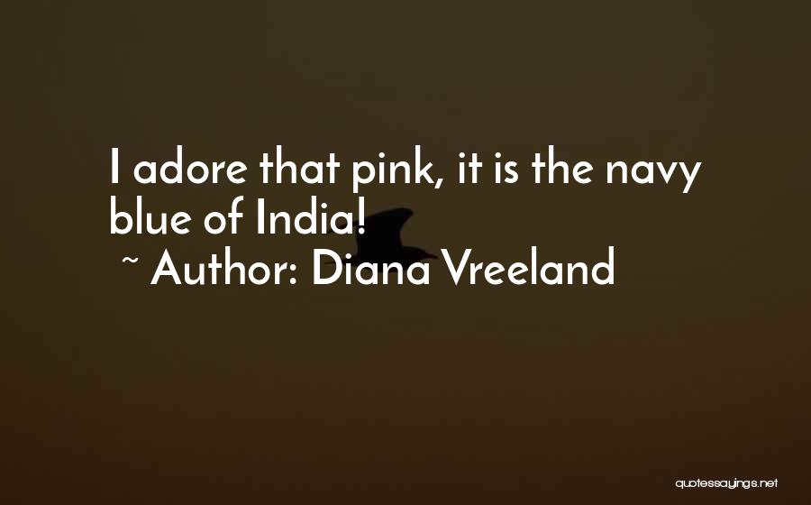 Diana Vreeland Quotes: I Adore That Pink, It Is The Navy Blue Of India!