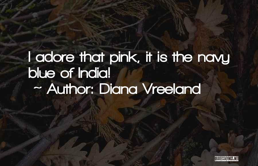 Diana Vreeland Quotes: I Adore That Pink, It Is The Navy Blue Of India!