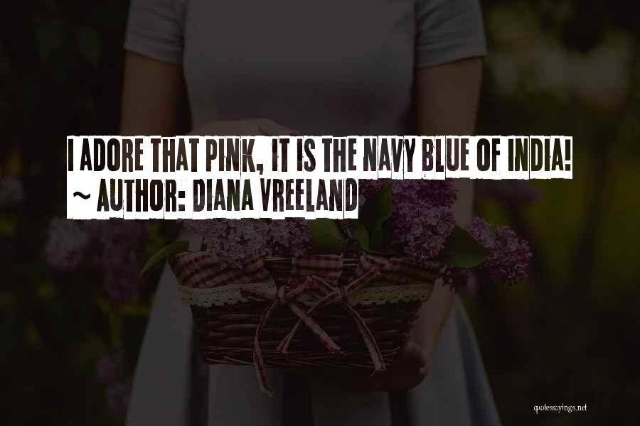 Diana Vreeland Quotes: I Adore That Pink, It Is The Navy Blue Of India!