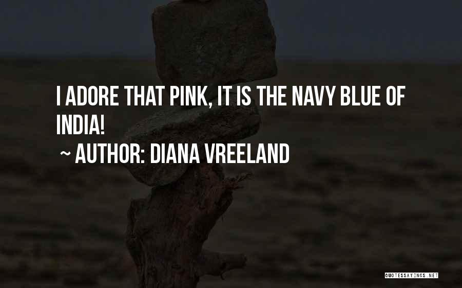 Diana Vreeland Quotes: I Adore That Pink, It Is The Navy Blue Of India!
