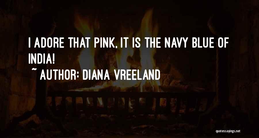 Diana Vreeland Quotes: I Adore That Pink, It Is The Navy Blue Of India!