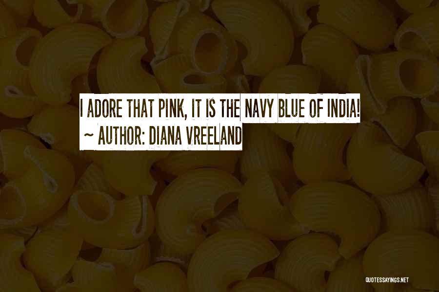 Diana Vreeland Quotes: I Adore That Pink, It Is The Navy Blue Of India!